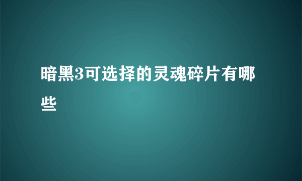 暗黑3可选择的灵魂碎片有哪些