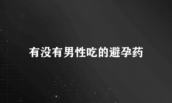 有没有男性吃的避孕药