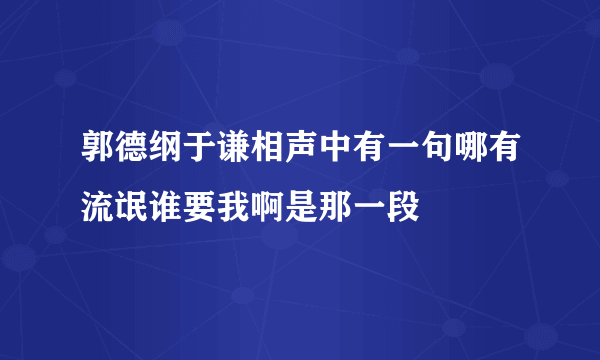 郭德纲于谦相声中有一句哪有流氓谁要我啊是那一段