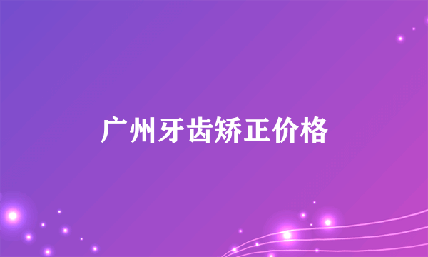 广州牙齿矫正价格