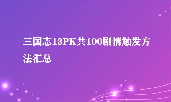 三国志13PK共100剧情触发方法汇总