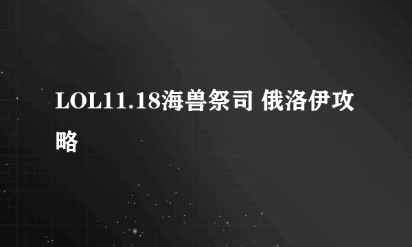 LOL11.18海兽祭司 俄洛伊攻略