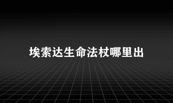 埃索达生命法杖哪里出