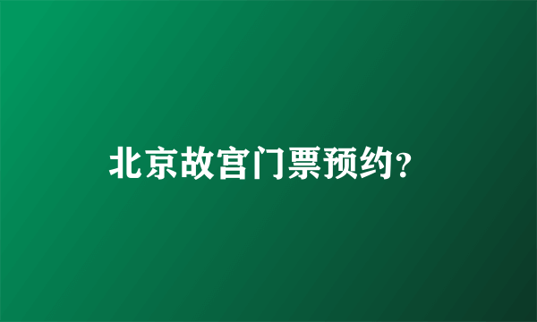 北京故宫门票预约？