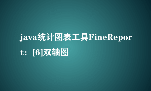 java统计图表工具FineReport：[6]双轴图