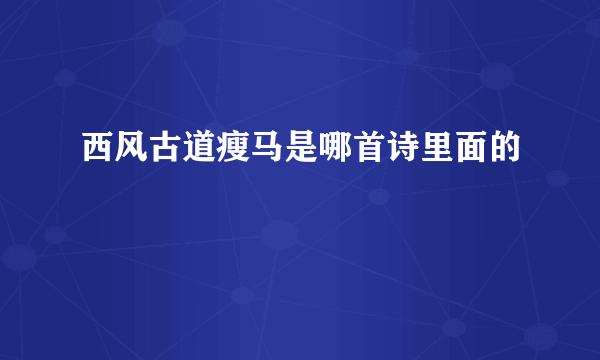 西风古道瘦马是哪首诗里面的