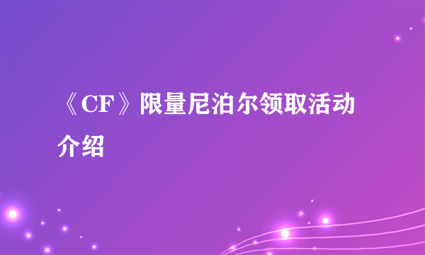 《CF》限量尼泊尔领取活动介绍