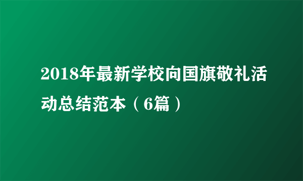 2018年最新学校向国旗敬礼活动总结范本（6篇）