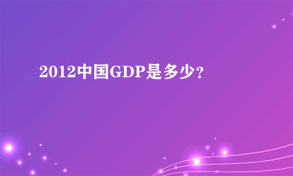 2012中国GDP是多少？