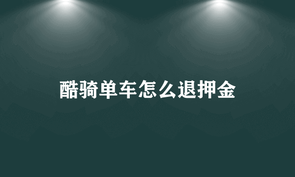 酷骑单车怎么退押金