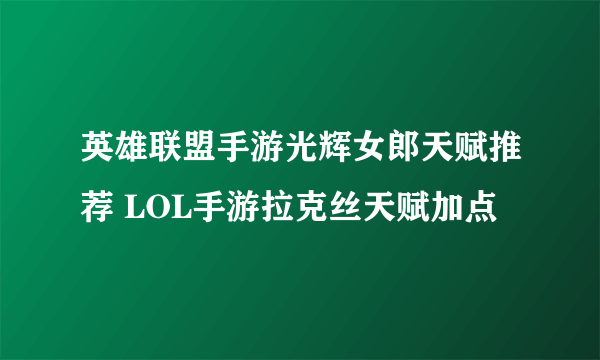 英雄联盟手游光辉女郎天赋推荐 LOL手游拉克丝天赋加点