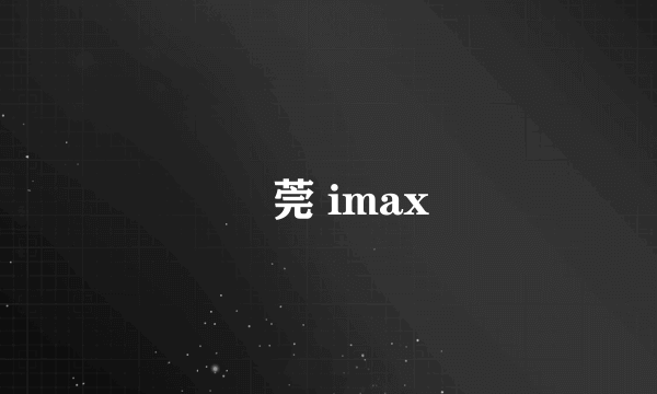 東莞 imax