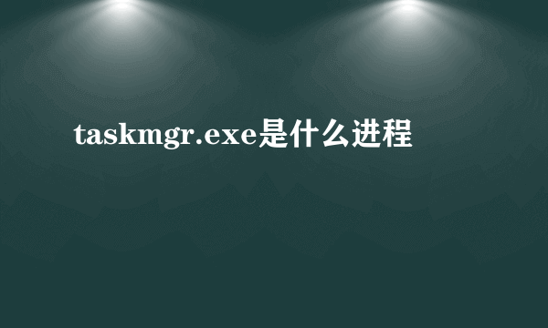 taskmgr.exe是什么进程