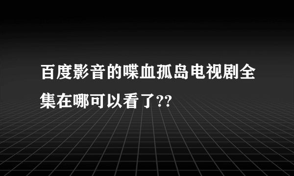 百度影音的喋血孤岛电视剧全集在哪可以看了??