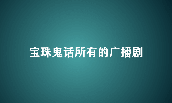 宝珠鬼话所有的广播剧