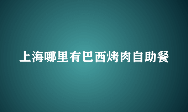 上海哪里有巴西烤肉自助餐