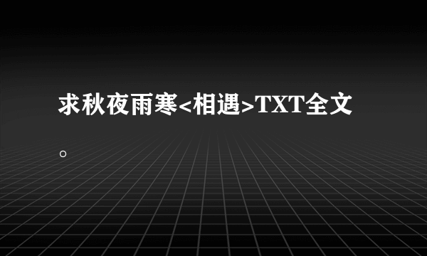 求秋夜雨寒<相遇>TXT全文。