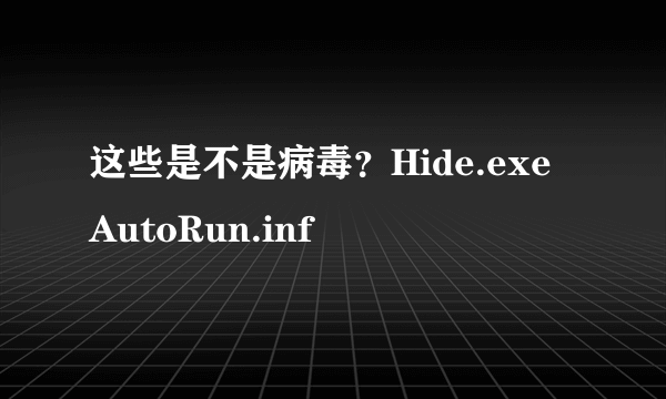 这些是不是病毒？Hide.exe AutoRun.inf