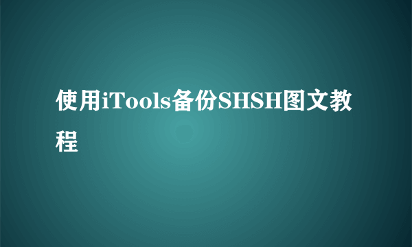 使用iTools备份SHSH图文教程