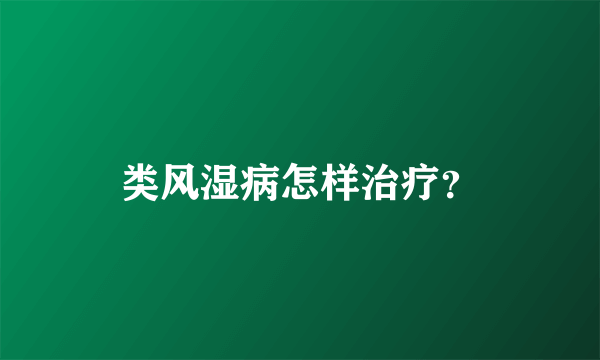 类风湿病怎样治疗？