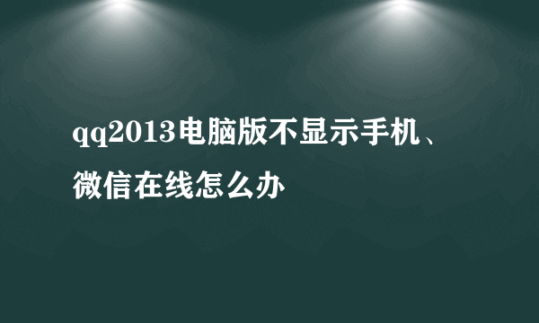 qq2013电脑版不显示手机、微信在线怎么办