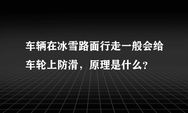 车辆在冰雪路面行走一般会给车轮上防滑，原理是什么？