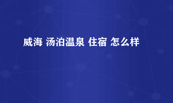 威海 汤泊温泉 住宿 怎么样