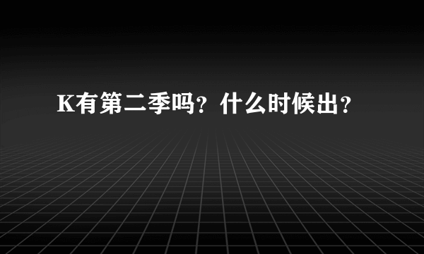 K有第二季吗？什么时候出？