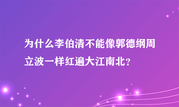 为什么李伯清不能像郭德纲周立波一样红遍大江南北？