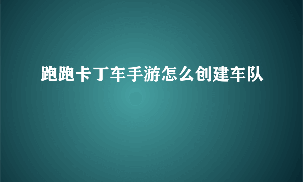 跑跑卡丁车手游怎么创建车队