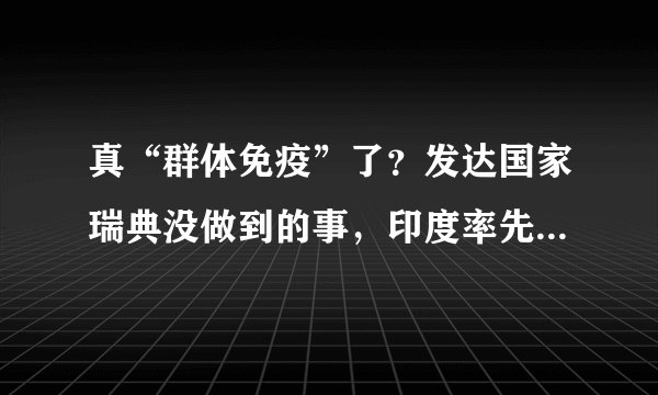 真“群体免疫”了？发达国家瑞典没做到的事，印度率先达成了？