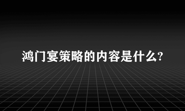 鸿门宴策略的内容是什么?