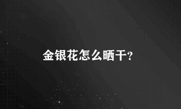 金银花怎么晒干？