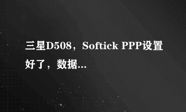 三星D508，Softick PPP设置好了，数据线也连接但任务栏就是显示红叉