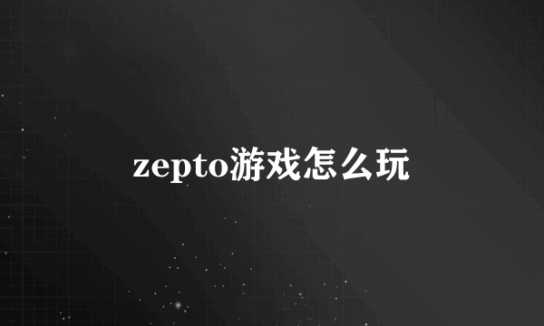 zepto游戏怎么玩