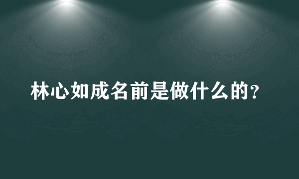 林心如成名前是做什么的？