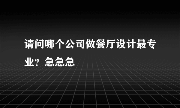 请问哪个公司做餐厅设计最专业？急急急