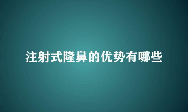 注射式隆鼻的优势有哪些