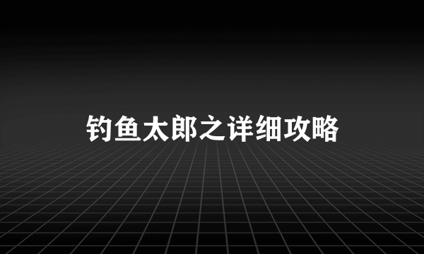 钓鱼太郎之详细攻略