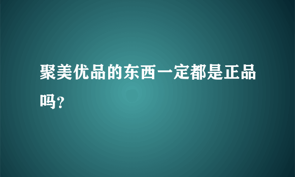 聚美优品的东西一定都是正品吗？