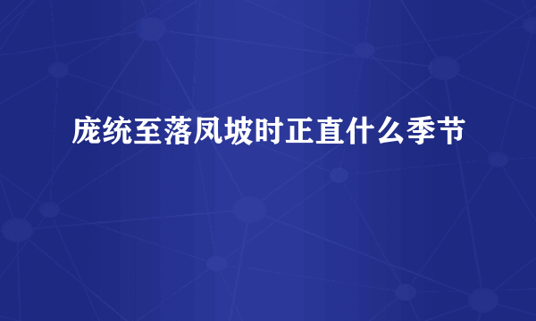 庞统至落凤坡时正直什么季节