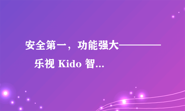 安全第一，功能强大————   乐视 Kido 智能儿童手表评测体验