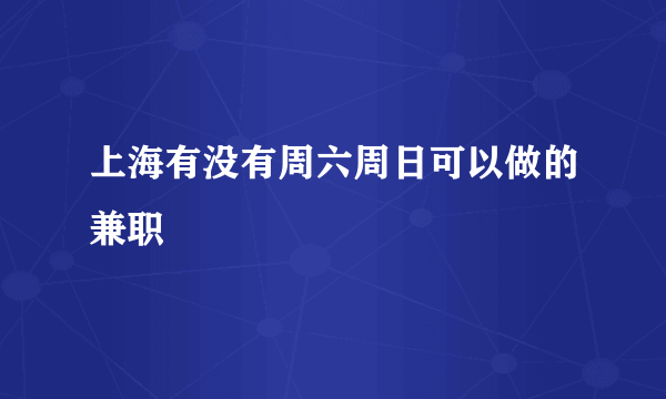 上海有没有周六周日可以做的兼职