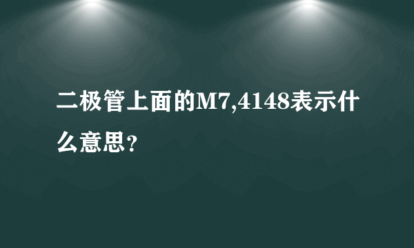 二极管上面的M7,4148表示什么意思？