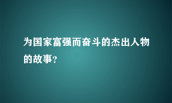 为国家富强而奋斗的杰出人物的故事？