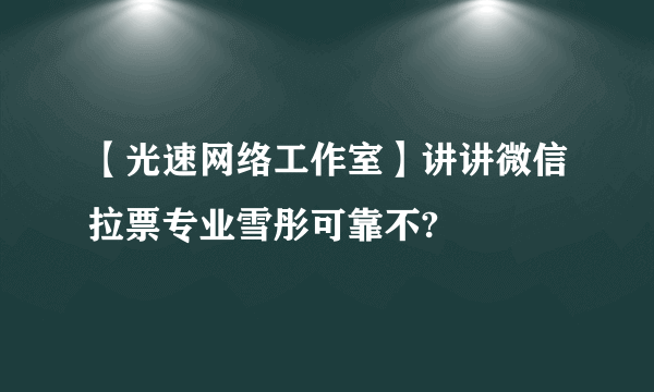 【光速网络工作室】讲讲微信拉票专业雪彤可靠不?