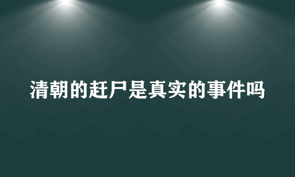 清朝的赶尸是真实的事件吗