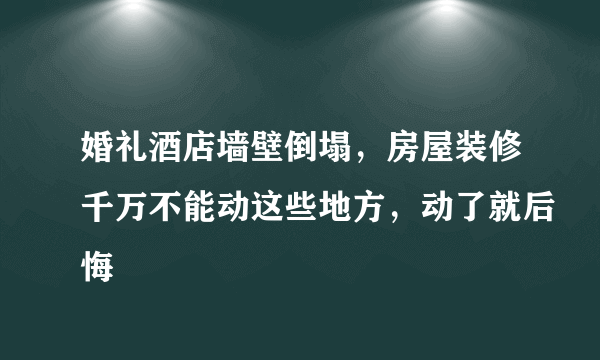 婚礼酒店墙壁倒塌，房屋装修千万不能动这些地方，动了就后悔