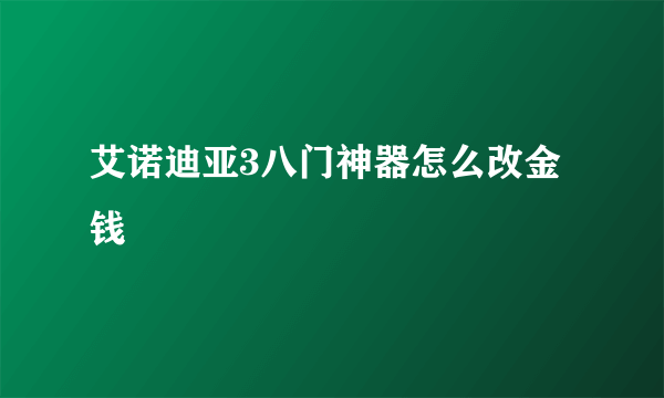 艾诺迪亚3八门神器怎么改金钱