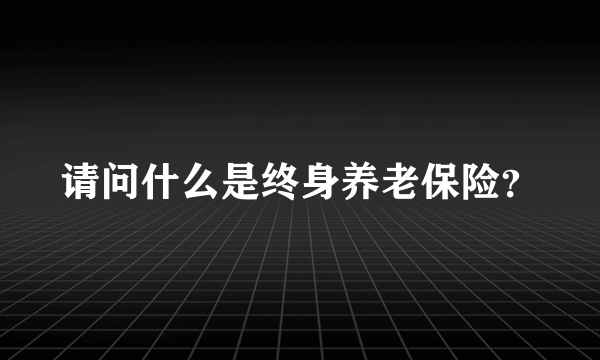 请问什么是终身养老保险？